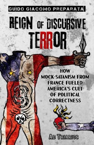 REIGN OF DISCURSIVE TERROR: How Mock-Satanism from France Fueled America’s Cult of Political Correctness